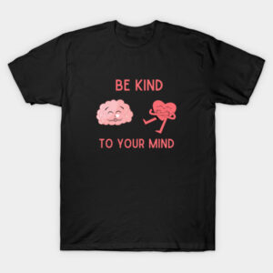 Be Kind To Your Mind T-Shirt