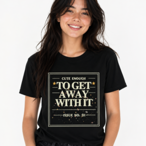 Cute Enough To Get Away With it T Shirt
