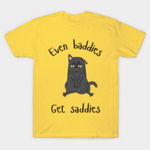 Even Baddies get saddies T-Shirt