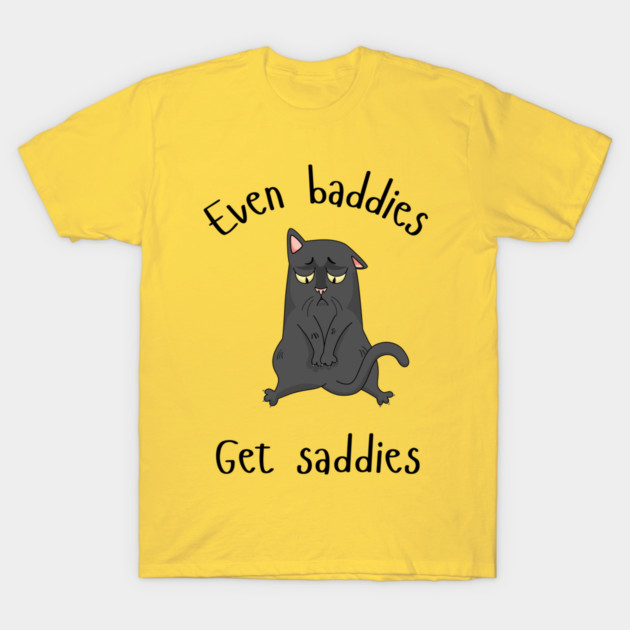 Even Baddies get saddies T-Shirt