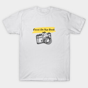 Focus On the Good T-Shirt