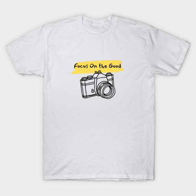 Focus On the Good T-Shirt