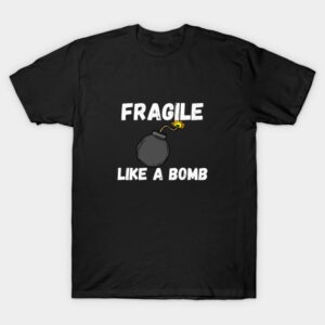 Fragile Like A Bomb T-Shirt