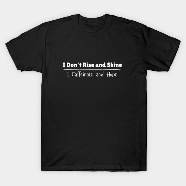 I Don’t Rise and Shine T-Shirt
