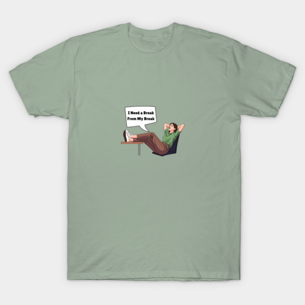 I Need a Break From My Break T-Shirt
