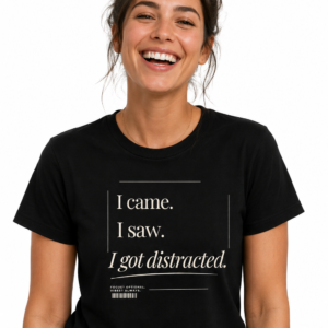 I came I saw I got distracted T Shirt