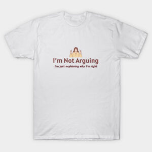 I'm Not Arguing T-Shirt