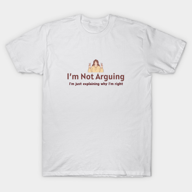 I’m Not Arguing T-Shirt