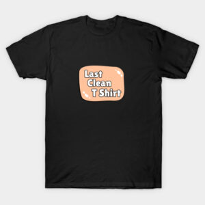 Last Clean T Shirt T-Shirt