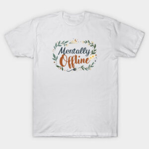 Mentally Offline T Shirt