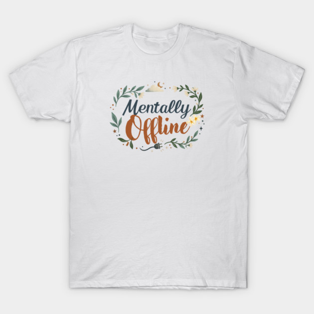 Mentally Offline T Shirt
