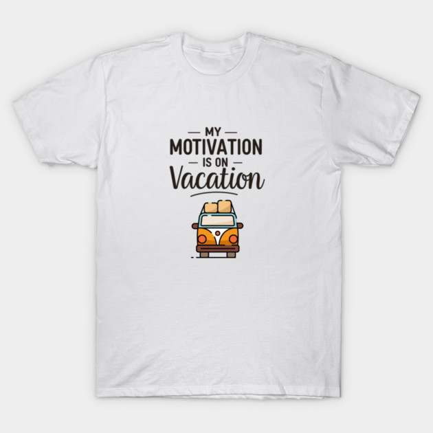 My Motivation Is on Vacation T-Shirt